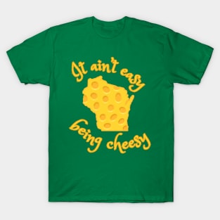 It Ain't Easy Being Cheesy Wisconsin T-Shirt